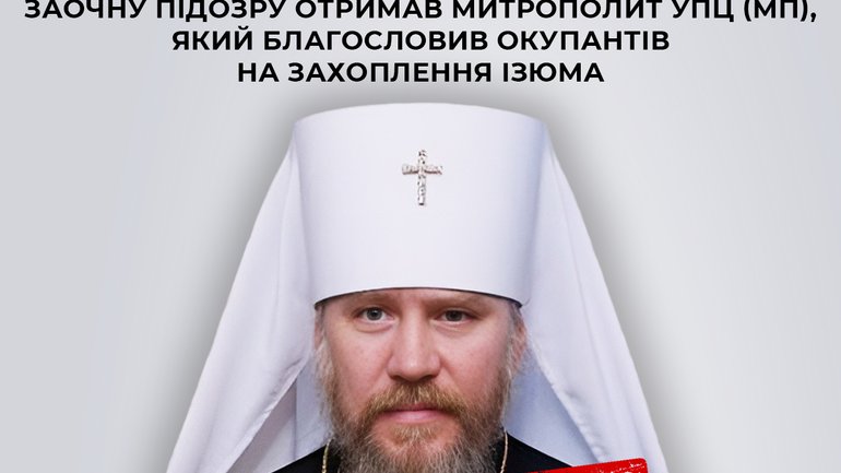 Митрополит Ізюмський УПЦ, який благословляв окупантів, отримав заочну підозру
